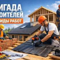 Строительная бригада все виды работ дома пристройки фундамен, в Москве