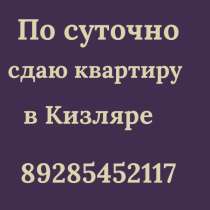 Сдаю квартиру за 2000 р в сутки, в Кизляре
